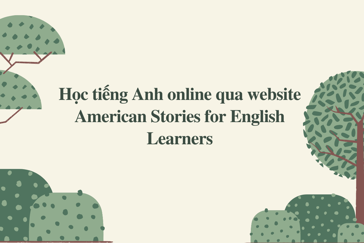 Học tiếng Anh trực tuyến với American Stories for English Learners